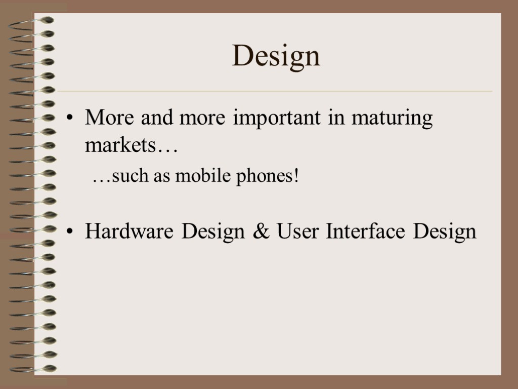 Design More and more important in maturing markets… …such as mobile phones! Hardware Design